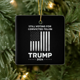 Still Voting for Convicted Felon Trump 2024  Ceramic Ornament