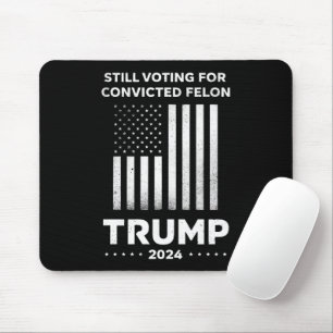 Still Voting for Convicted Felon Trump 2024  Mouse Mat
