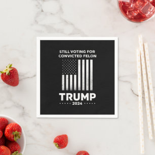 Still Voting for Convicted Felon Trump 2024  Napkin