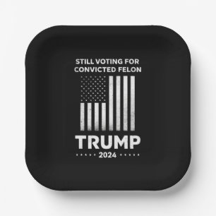 Still Voting for Convicted Felon Trump 2024  Paper Plate