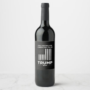 Still Voting for Convicted Felon Trump 2024  Wine Label