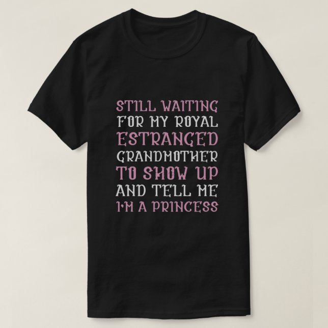 Still Waiting For My Royal Estranged Grandmother  T-Shirt (Design Front)