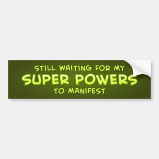 Still Waiting For My Super Powers To Manifest Bumper Sticker