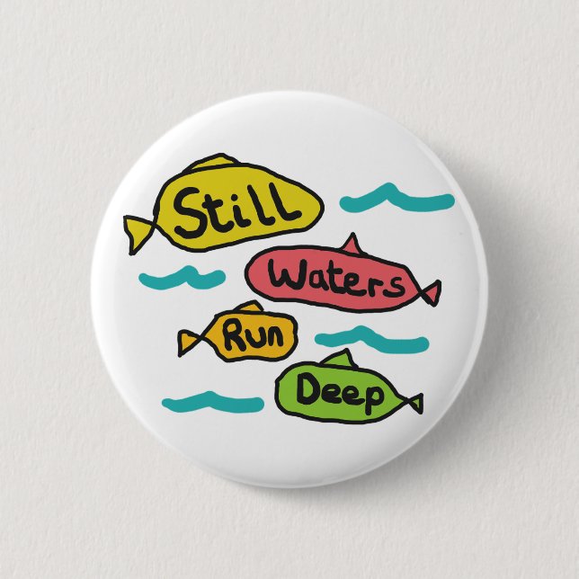 Still Waters Run Deep 6 Cm Round Badge (Front)