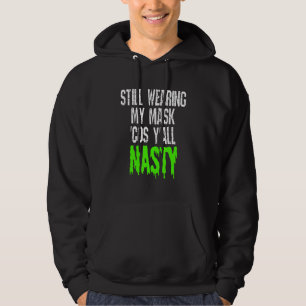 Still Wearing My Mask Cos Yall Nasty Vaccinated Hoodie