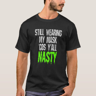 Still Wearing My Mask Cos Yall Nasty Vaccinated T-Shirt