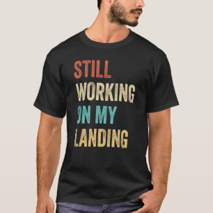 Still Working On My Landing  Arm Fracture 5 T-Shirt