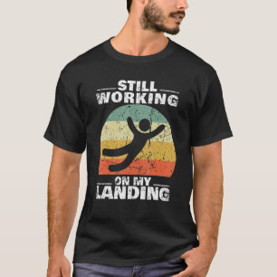 Still Working On My Landing Injury Broken Arm Leg  T-Shirt