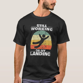 Still Working On My Landing Injury Broken Arm Leg T-Shirt