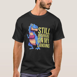Still Working On My Landing Injury Broken Arm T Re T-Shirt