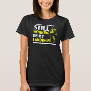 Still Working On My Landings Broken Arm Hand Injur T-Shirt