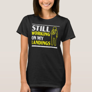 Still Working On My Landings Broken Arm Hand Injur T-Shirt