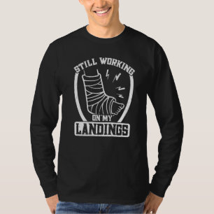 Still Working On My Landings Broken Bone Fracture T-Shirt