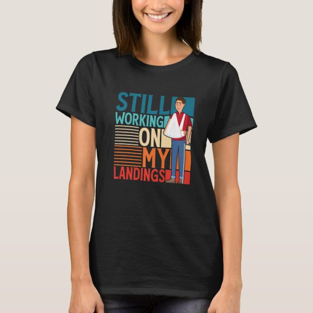 Still Working On My Landings Broken Bone T-Shirt (Front)