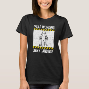 Still Working On My Landings Broken Leg Foot Injur T-Shirt