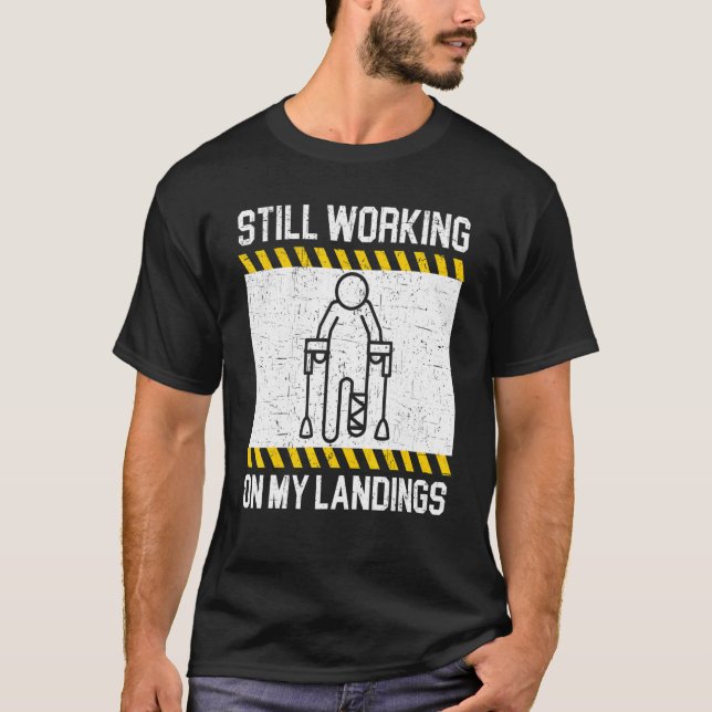 Still Working On My Landings Broken Leg Foot Injur T-Shirt (Front)