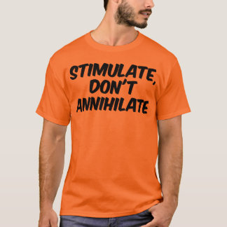Stimulate, Don't Annihilate T-Shirt