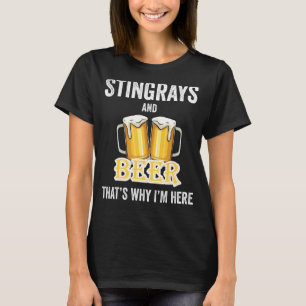 Stingrays And Beer That's Why I'm Here T-Shirt