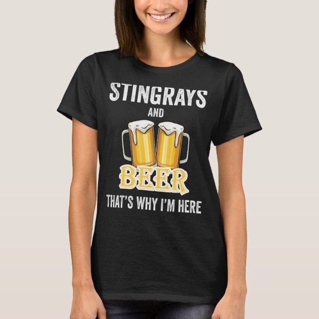 Stingrays And Beer That's Why I'm Here T-Shirt (Front)