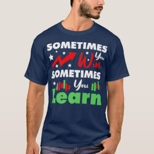 Stock Day Trading Market Sometimes You Win Quote T-Shirt