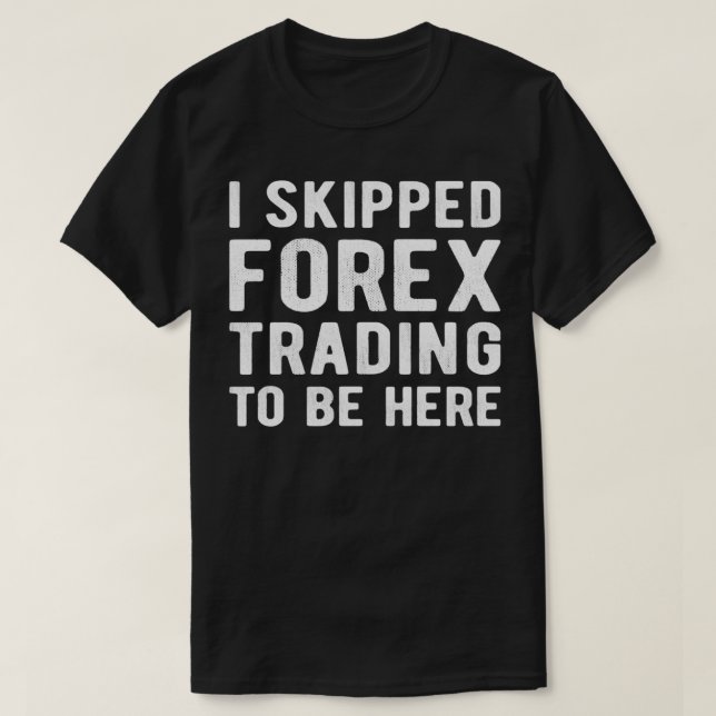 stock market FOREX TRADER I skipped Forex Trading  T-Shirt (Design Front)