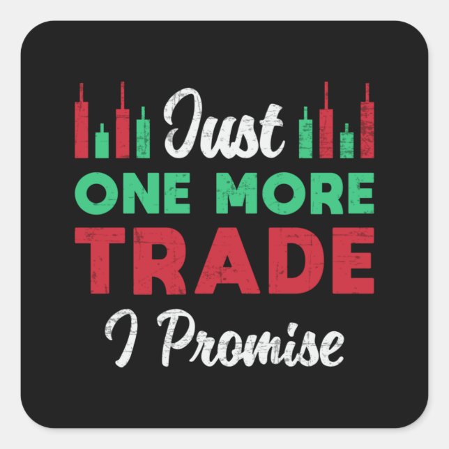 Stock Market Just One More Trade I Promise Trader Square Sticker (Front)