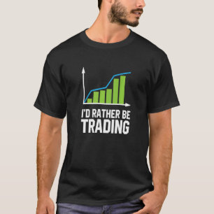 Stock Market Trading I Would Rather Be Trading T-Shirt