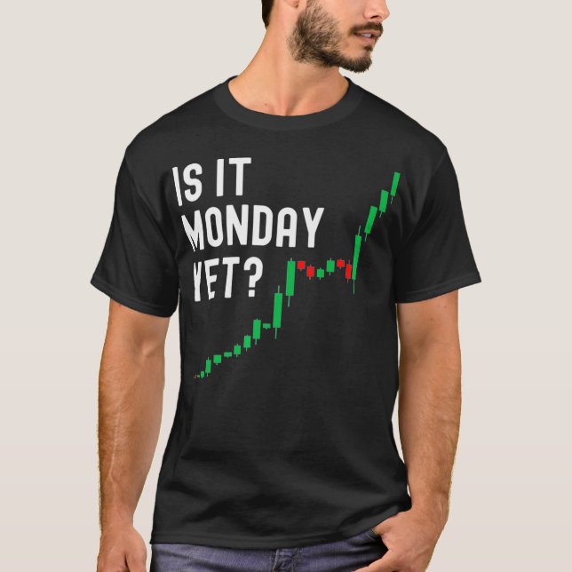 Stock Market Trading Is It Monday Yet Day Trader T-Shirt (Front)