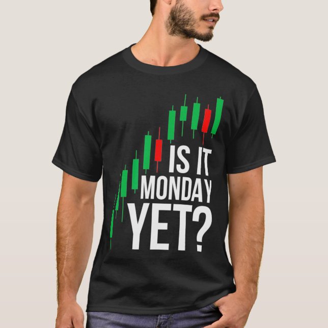 Stock Market Trading Is It Monday Yet Day Trader T-Shirt (Front)