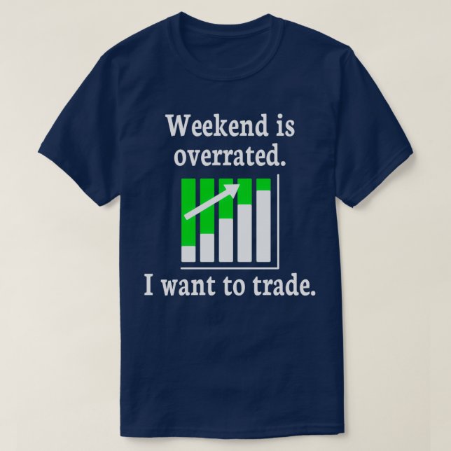 STOCK MARKETFOREX TRADER Weekend is overrated 1 T-Shirt (Design Front)