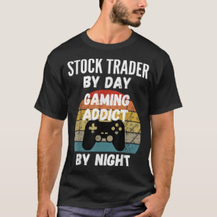Stock Trader By Day, Gaming Addict By Night T-Shirt