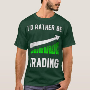 Stock Trader Trading Id rather be trading T-Shirt