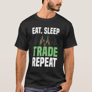 Stock Trading Eat Sleep Trade Repeat Day Trader T-Shirt