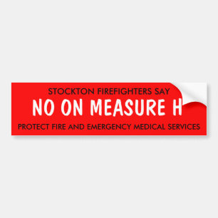 STOCKTON FIREFIGHTERS SAY, NO ON MEASURE H, PRO... BUMPER STICKER