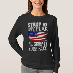 Stomp On My Flag I Ll Stomp On Your Face Patriotic T-Shirt