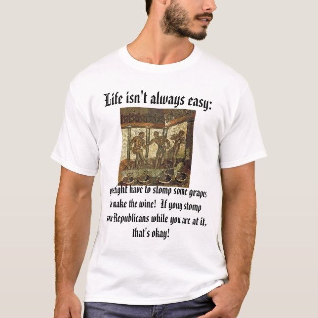 Stomping Grapes, Life isn't always easy:, you m... T-Shirt (Front)