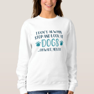 Stop And Look At Dogs Sweatshirt