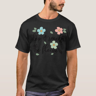 Stop and Smell the Flowers T-Shirt