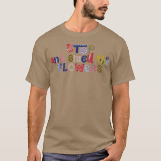 Stop And Smeu The Flowers Motivation Quote  T-Shirt