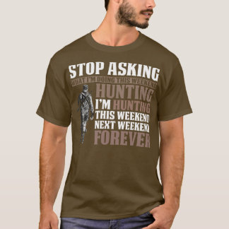 Stop Asking Im Hunting Forever T-Shirt