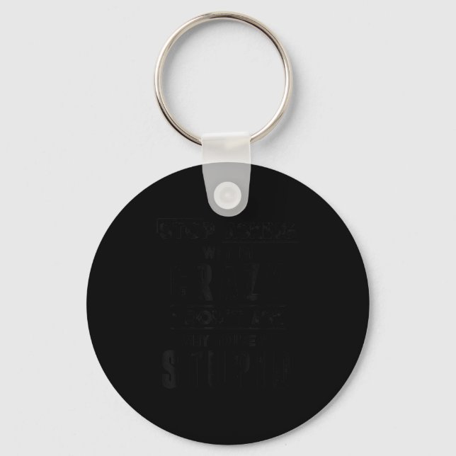 Stop asking why crazy don’t ask why you’re stupid key ring (Front)