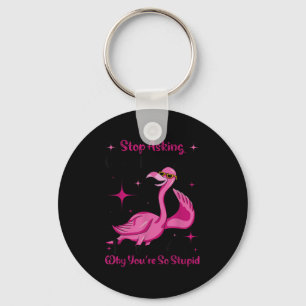 Stop asking why crazy don’t ask why you’re stupid key ring