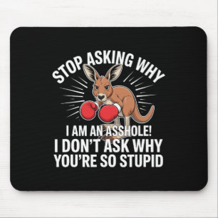 Stop Asking Why I Am An Hole Mouse Mat