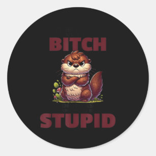 Stop Asking Why I'm A Btch I Don't Ask Why You're  Classic Round Sticker
