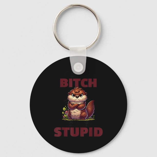Stop Asking Why I'm A Btch I Don't Ask Why You're  Key Ring (Front)