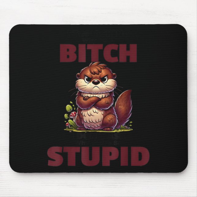 Stop Asking Why I'm A Btch I Don't Ask Why You're  Mouse Mat (Front)