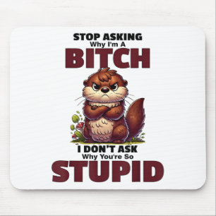 Stop Asking Why Im A Btch I Dont Ask Why Youre So Mouse Mat
