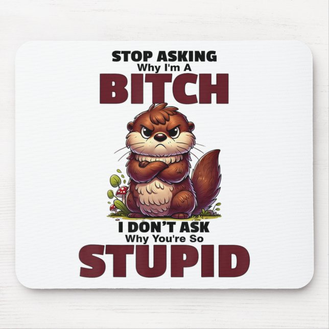 Stop Asking Why Im A Btch I Dont Ask Why Youre So  Mouse Mat (Front)