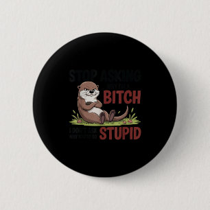 Stop asking why i'm a i don't ask why you're stupi 6 cm round badge