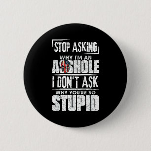 Stop Asking Why I'm An Hole I Don't Ask You Stud  6 Cm Round Badge